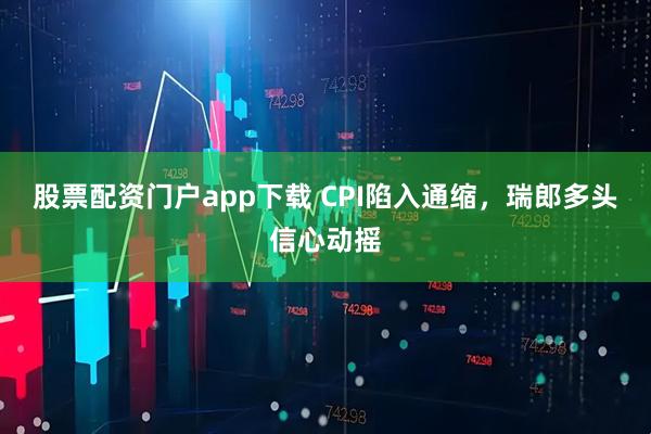 股票配资门户app下载 CPI陷入通缩，瑞郎多头信心动摇